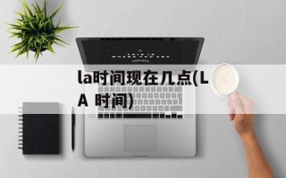 la时间现在几点(LA 时间)