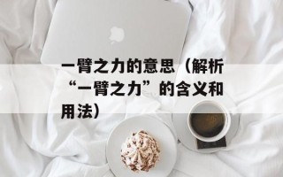 一臂之力的意思（解析“一臂之力”的含义和用法）