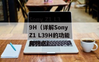 Sony Z1 L39H（详解Sony Z1 L39H的功能和特点）