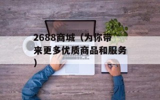 2688商城（为你带来更多优质商品和服务）