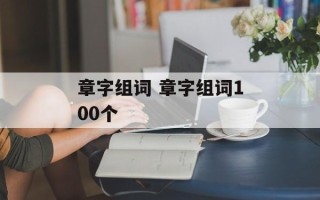 章字组词 章字组词100个