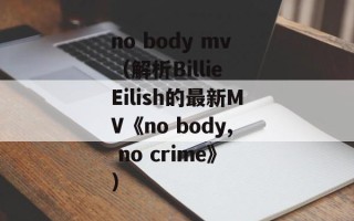 no body mv（解析Billie Eilish的最新MV《no body, no crime》）