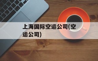 上海国际空运公司(空运公司)