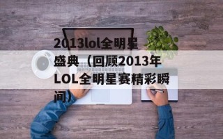 2013lol全明星盛典（回顾2013年LOL全明星赛精彩瞬间）