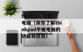 thinkpad平板电脑（带你了解thinkpad平板电脑的功能和优势）