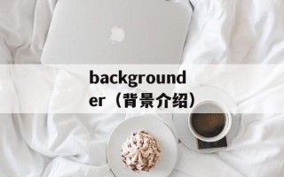 backgrounder（背景介绍）
