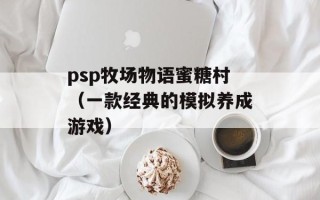 psp牧场物语蜜糖村（一款经典的模拟养成游戏）