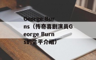 George Burns（传奇喜剧演员George Burns的生平介绍）