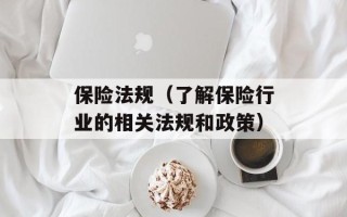 保险法规（了解保险行业的相关法规和政策）