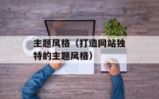 主题风格（打造网站独特的主题风格）