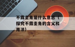 不露圭角是什么意思（探究不露圭角的含义和用法）