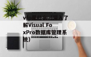 vfp是什么（深入了解Visual FoxPro数据库管理系统）