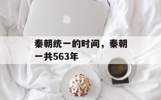秦朝统一的时间，秦朝一共563年