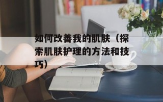 如何改善我的肌肤（探索肌肤护理的方法和技巧）
