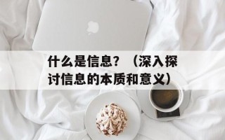 什么是信息？（深入探讨信息的本质和意义）