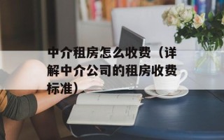 中介租房怎么收费（详解中介公司的租房收费标准）