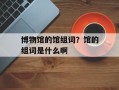 博物馆的馆组词？馆的组词是什么啊