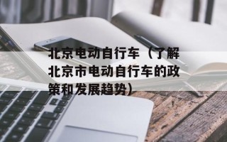 北京电动自行车（了解北京市电动自行车的政策和发展趋势）