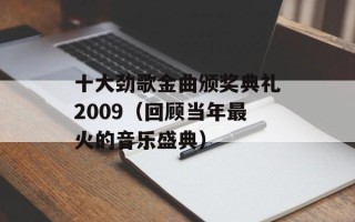 十大劲歌金曲颁奖典礼2009（回顾当年最火的音乐盛典）
