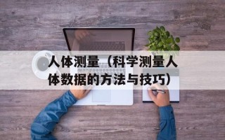 人体测量（科学测量人体数据的方法与技巧）