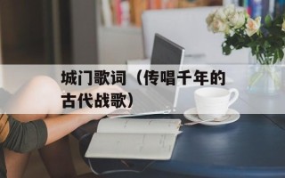 城门歌词（传唱千年的古代战歌）