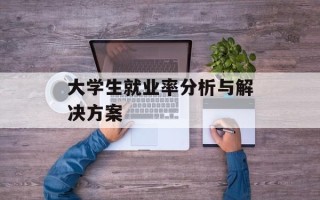 大学生就业率分析与解决方案