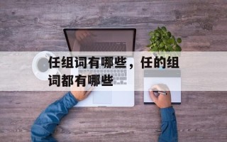 任组词有哪些，任的组词都有哪些