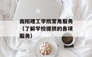 南阳理工学院常用服务（了解学校提供的各项服务）