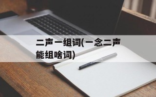 二声一组词(一念二声能组啥词)