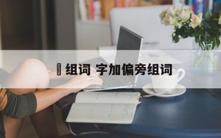 郱组词 字加偏旁组词