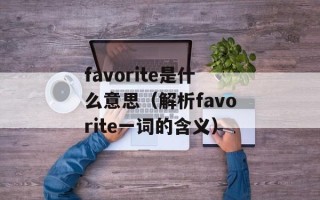 favorite是什么意思（解析favorite一词的含义）