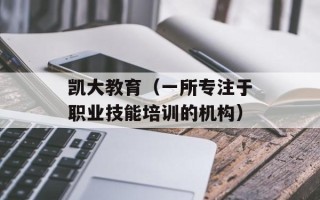 凯大教育（一所专注于职业技能培训的机构）