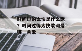 时间过的太快是什么歌？时间过得太快歌词是哪一首歌