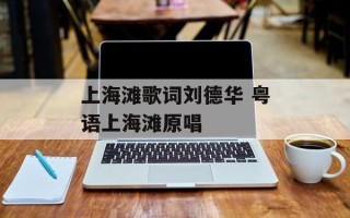 上海滩歌词刘德华 粤语上海滩原唱