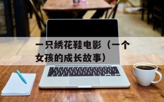 一只绣花鞋电影（一个女孩的成长故事）