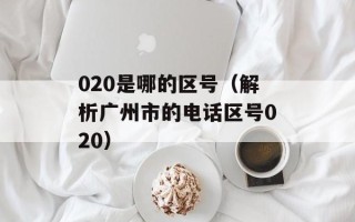 020是哪的区号（解析广州市的电话区号020）