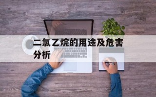 二氯乙烷的用途及危害分析
