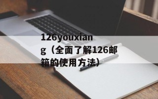 126youxiang（全面了解126邮箱的使用方法）