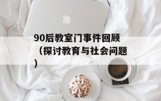 90后教室门事件回顾（探讨教育与社会问题）