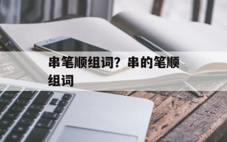 串笔顺组词？串的笔顺组词