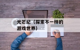 光芒纪（探索不一样的游戏世界）