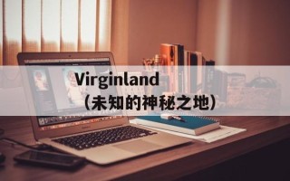 Virginland（未知的神秘之地）