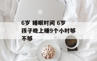 6岁 睡眠时间 6岁孩子晚上睡9个小时够不够
