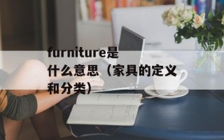 furniture是什么意思（家具的定义和分类）