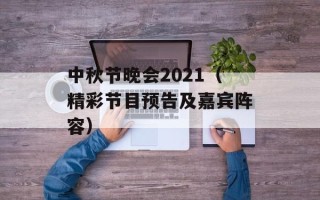 中秋节晚会2021（精彩节目预告及嘉宾阵容）