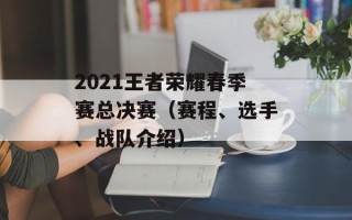 2021王者荣耀春季赛总决赛（赛程、选手、战队介绍）