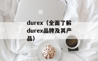 durex（全面了解durex品牌及其产品）