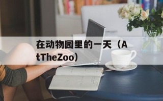 在动物园里的一天（AtTheZoo）