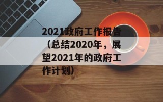 2021政府工作报告（总结2020年，展望2021年的政府工作计划）