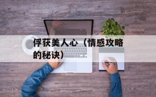 俘获美人心（情感攻略的秘诀）